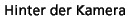 Hinter der Kamera